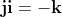 \mathbf{j}\mathbf{i}=-\mathbf{k}