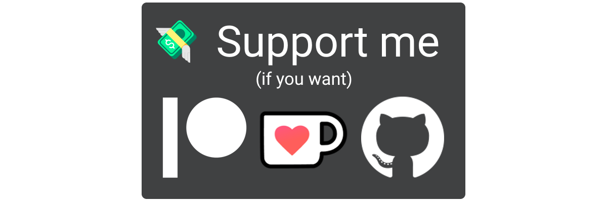 Support me (if you want), via Patreon, Ko-fi or GitHub Sponsors