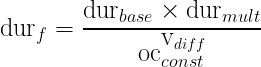 \Large\mbox{dur}{f}=\frac{\mbox{dur}{base}\times\mbox{dur}{mult}}{\mbox{oc}{const}^{\mbox{v}_{diff}}}