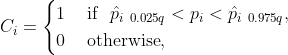 C_i = \begin{cases} 1 \hspace{0.5cm} \textrm{if} \hspace{0.3cm} \hat{p}_{i\ 0.025q} < p_i < \hat{p}_{i\ 0.975q}, \\ 0 \hspace{0.5cm} \textrm{otherwise}, \end{cases}