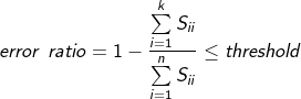 $$error{\kern 1pt} ;ratio = 1 - {{\sum\limits_{i = 1}^k {{S_{ii}}} } \over {\sum\limits_{i = 1}^n {{S_{ii}}} }} \le threshold$$