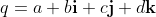  q=a + b\mathbf{i} + c\mathbf{j}+ d\mathbf{k} 