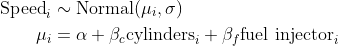 \begin{align*} \text{Speed}_i &\sim \text{Normal}(\mu_i, \sigma) \\ \mu_i &= \alpha + \beta_c\text{cylinders}_i + \beta_f\text{fuel injector}_i \end{align*}