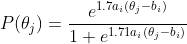 P(\theta_j) = \frac{e^{1.7a_i(\theta_j-b_i)}}{1+e^{1.71a_i(\theta_j-b_i)}}