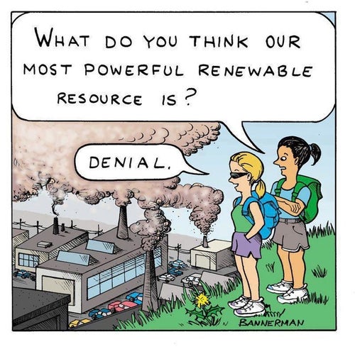 – What do you think our most powerful renewable resource is? – Denial.