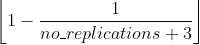 http://latex.codecogs.com/gif.latex?%5Cleft%20%5Clfloor%201%20-%20%5Cfrac%7B1%7D%7Bno%5C_replications%20&plus;%203%7D%20%5Cright%20%5Crfloor