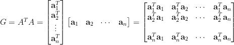 G=A^TA=\begin{bmatrix}  \mathbf{a}_1^T\    \mathbf{a}_2^T\    \vdots\    \mathbf{a}_n^T    \end{bmatrix}\begin{bmatrix}    \mathbf{a}_1&\mathbf{a}_2&\cdots&\mathbf{a}_n    \end{bmatrix}=\begin{bmatrix}    \mathbf{a}_1^T\mathbf{a}_1&\mathbf{a}_1^T\mathbf{a}_2&\cdots&\mathbf{a}_1^T\mathbf{a}_n\    \mathbf{a}_2^T\mathbf{a}_1&\mathbf{a}_2^T\mathbf{a}_2&\cdots&\mathbf{a}_2^T\mathbf{a}_n\    &&&\    \mathbf{a}_n^T\mathbf{a}_1&\mathbf{a}_n^T\mathbf{a}_2&\cdots&\mathbf{a}_n^T\mathbf{a}_n    \end{bmatrix}